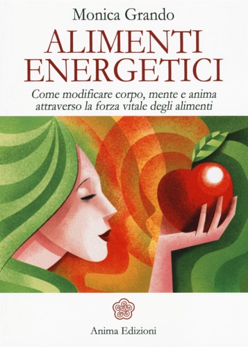 Alimenti energetici. Come modificare corpo, mente e anima attraverso la …