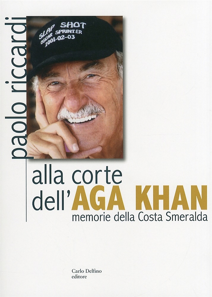 Alla corte dell'Aga Khan. Memorie della Costa Smeralda.