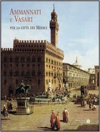 Ammannati e Vasari per la città dei Medici.