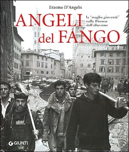 Angeli del fango. La «meglio gioventù» nella Firenze dell'alluvione.
