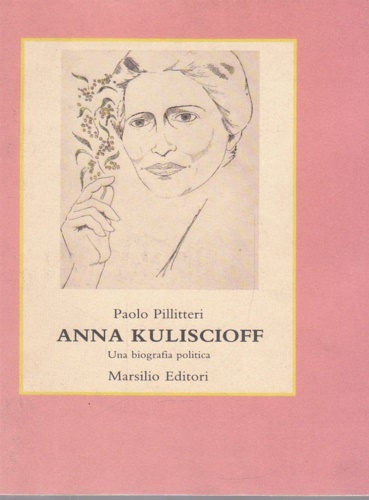 Anna Kuliscioff. Una biografia politica. Indice: Premessa; P.P. - Anna …