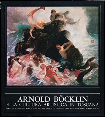Arnold Bocklin e la Cultura artistica in Toscana. Contributi di …