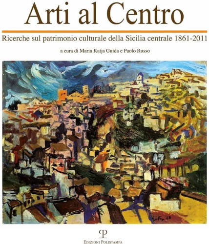 Arti al centro. Ricerche sul patrimonio culturale della Sicilia centrale …