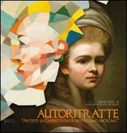 Autoritratte. Artiste di capriccioso e destrissimo ingegno.