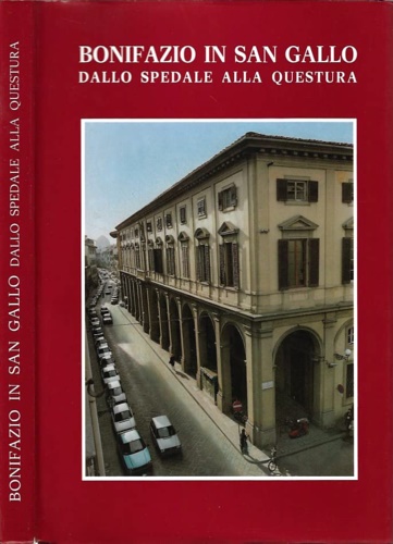 Bonifazio in San Gallo dallo Spedale alla Questura. Un palazzo …