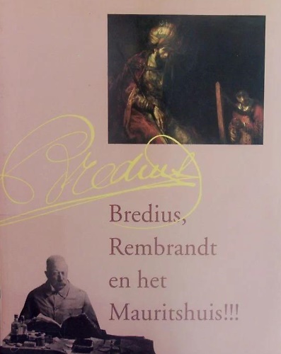 Bredius, Rembrandt en het Mauritshuis! Een eigenzinnig directeur verzamelt.