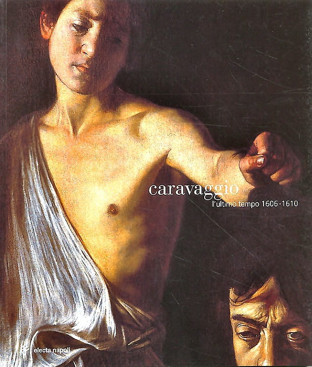 Caravaggio. L'ultimo tempo 1606-1610.