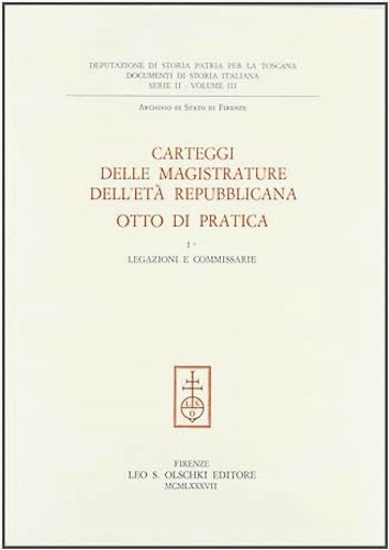 Carteggi delle Magistrature dell'Età Repubblicana. Otto di pratica. Vol.I: Legazioni …