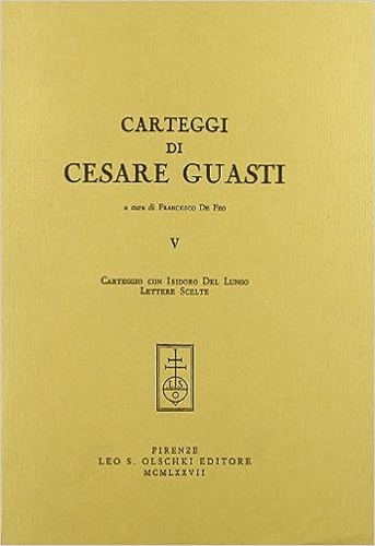 Carteggi di Cesare Guasti. V: Carteggio con Isidoro Del Lungo. …