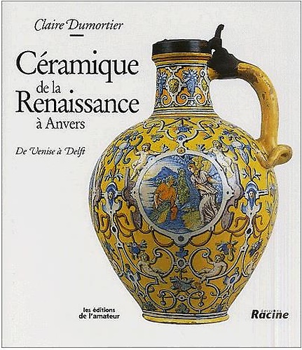 Ceramique de la Renaissance a Anvers. De Venise a Delft.