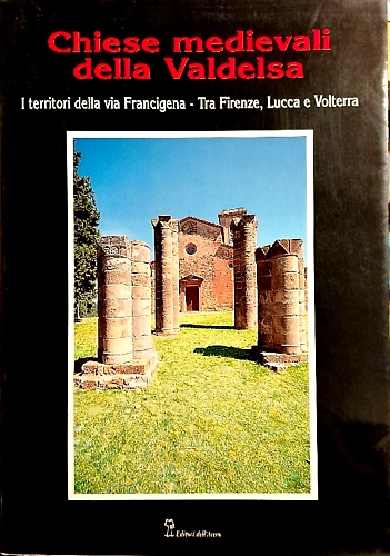 Chiese medievali della Valdelsa. Vol.I:I territori della via Francigena. Tra …
