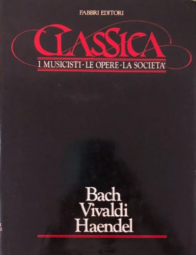 Classica. I Musicisti. le opere. La Società. Vol.I: Bach, Vivaldi, …