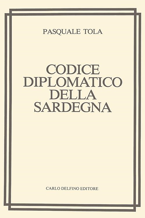 Codice diplomatico della Sardegna. Tomo I Parte Prima. Contenente oltre …