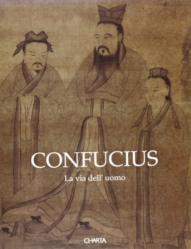 Confucius. La via dell'uomo. Grande Esposizione della Cultura Confuciana.