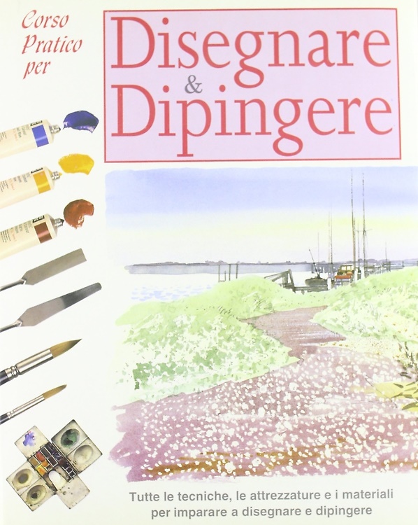 Corso pratico per disegnare & dipingere. Tutte le tecniche e …