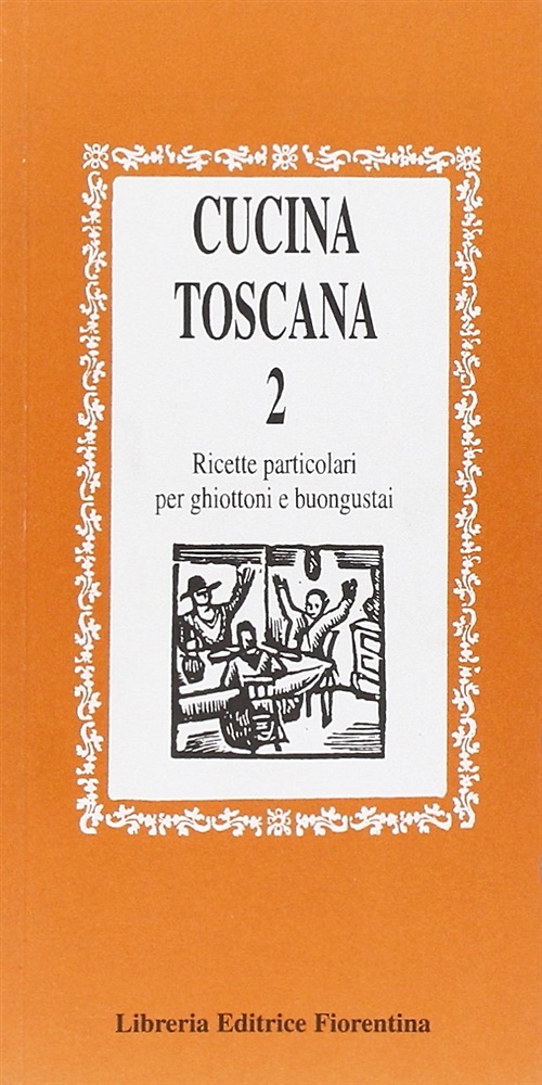 Cucina toscana. Ricette particolari per ghiottoni e buongustai. Volume 2.