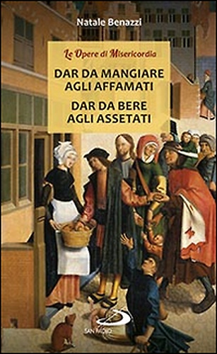 Dar da mangiare agli affamati. Dar da bere agli assetati.