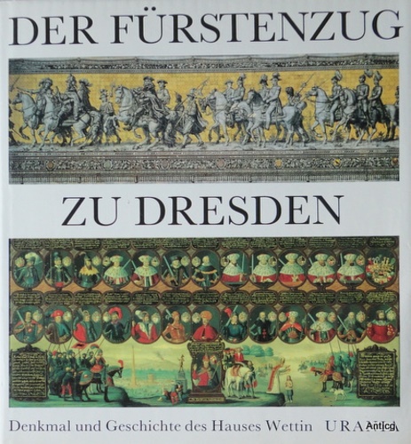 Der Fürstenzug zu Dresden. Denkmal und Geschichte des Hauses Wettin.