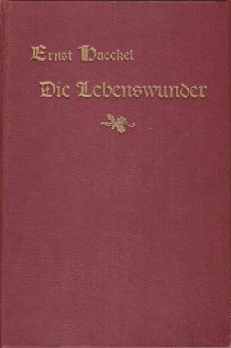 Die Lebenswunder. Gemeinverständliche Studien über Biologische Philosophie. Ergänzungsband zu dem …