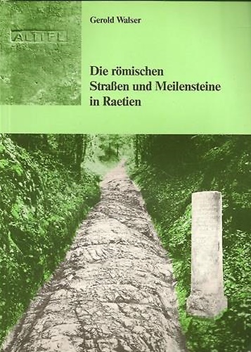 Die römischen Straßen und Meilensteine in Raetien. Kleine Schriften zur …