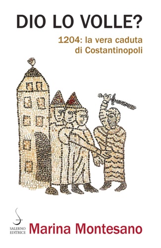 Dio lo volle? 1204: la vera caduta di Costantinopoli.
