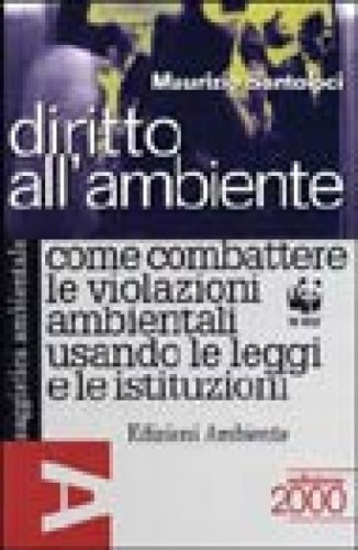 Diritto all' ambiente. Come Combattere le violazioni ambientali usando le …