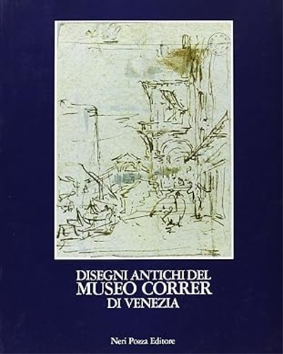 Disegni antichi del Museo Correr di Venezia. Vol.III: Galimberti-Guardi.