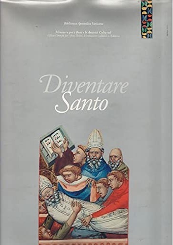 Diventare Santo. Itinerari e riconoscimenti della Santità tra libri,documenti e …