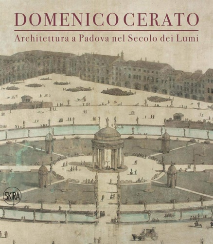 Domenico Cerato. Architettura a Padova nel secolo dei Lumi.