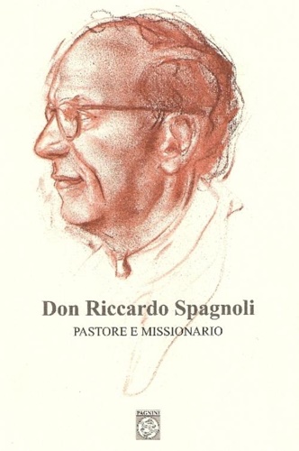 Don Riccardo Spagnoli. Pastore e missionario.