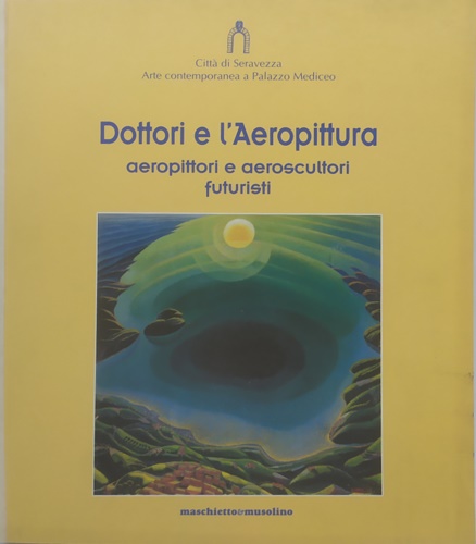 Dottori e l'Aeropittura. Aeropittori e aeroscultori futuristi.