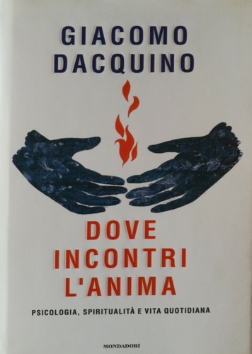 Dove incontri l'anima. Psicologia, spiritualità e vita quotidiana.