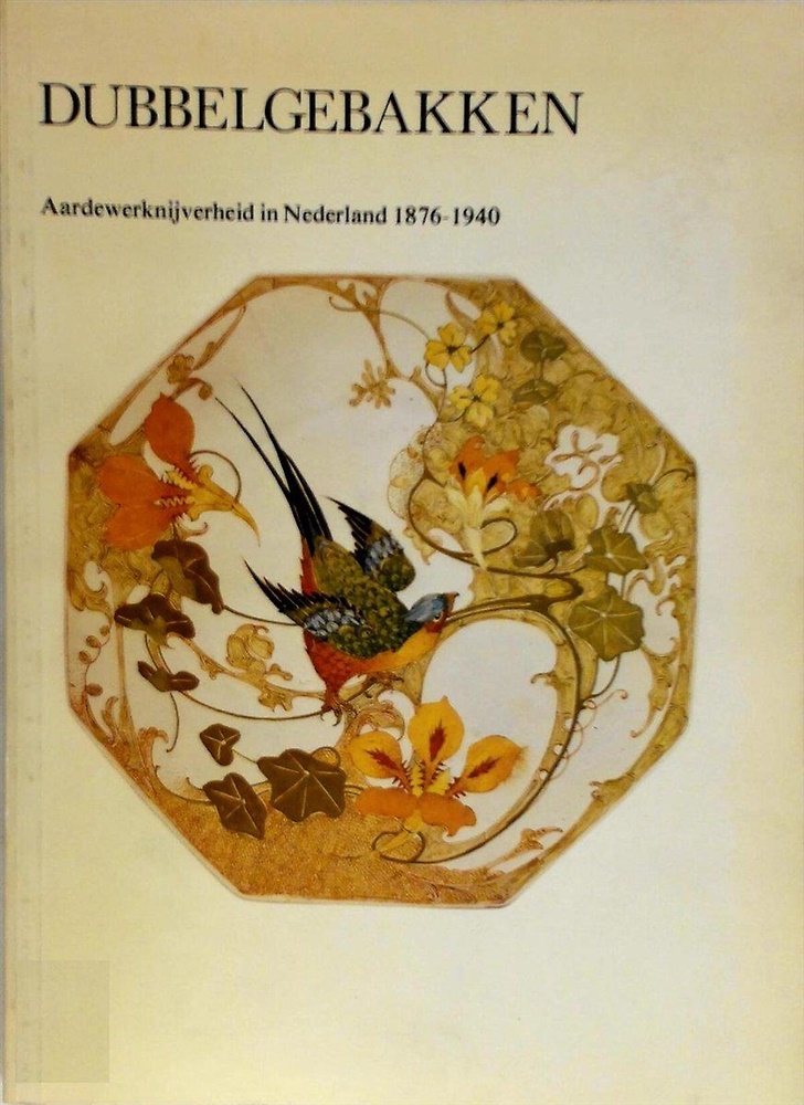 Dubbelgebakken. Aardewernijverheid in Nederland 1876-1940.