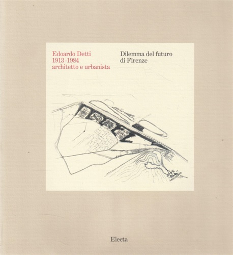Edoardo Detti 1913-1984 architetto urbanista. Dilemma del futuro di Firenze.