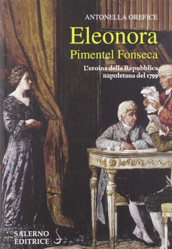 Eleonora Pimentel Fonseca. L'eroina della Repubblica napoletana 1799.