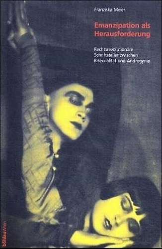 Emanzipation als Herausforderung: rechtsrevolutionäre Schriftsteller zwischen Bisexualität und Androgynie.