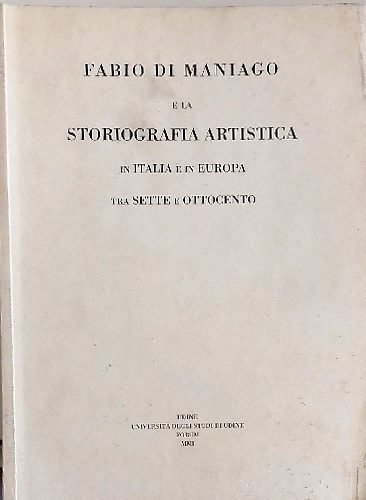 Fabio di Maniago e la storiografia artistica in Italia e …