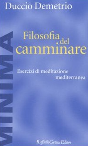 Filosofia del camminare. Esercizi di meditazione mediterranea.