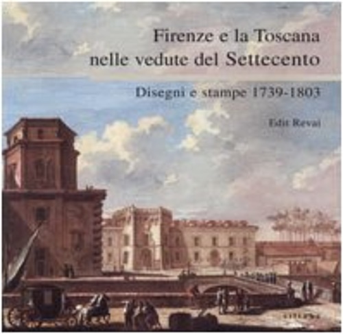 Firenze e la Toscana nelle vedute del Settecento. Disegni e …