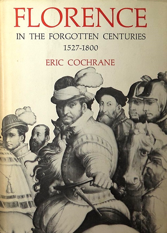 Florence in the forgotten centuries 1527-1800. A History of Florence …