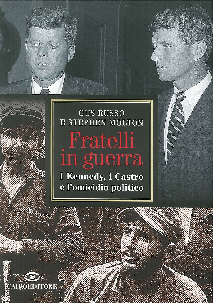 Fratelli in guerra. I Kennedy, i Castro e l'omicidio politico.