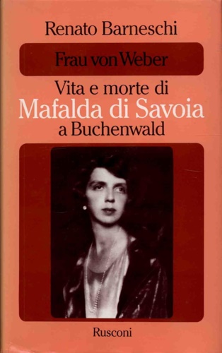 Frau Von Weber. Vita e morte di Mafalda di Savoia …