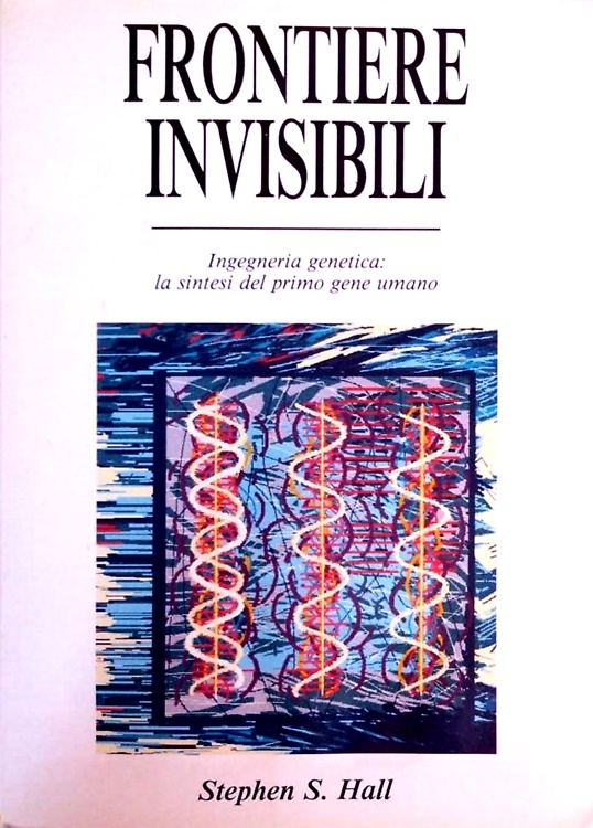 Frontiere invisibili. Ingegneria genetica: la sintesi del primo gene umano.