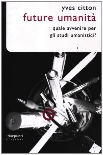 Future umanità. Quale avvenire per gli studi umanistici?