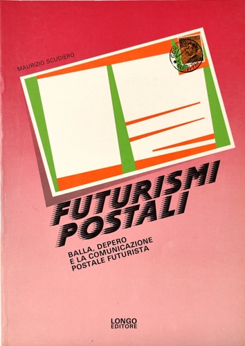 Futurismi postali. Balla, Depero e la comunicazione postale futurista. Catalogo …