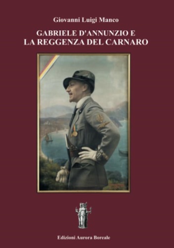 Gabriele D'annunzio e la Reggenza del Carnaro.