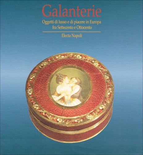 Galanterie. Oggetti di lusso e di piacere in Europa fra …