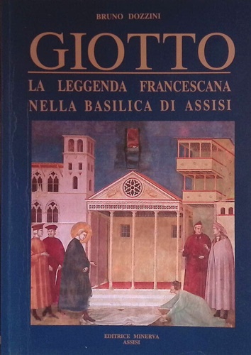 Giotto. La leggenda francescana nella Basilica di Assisi.