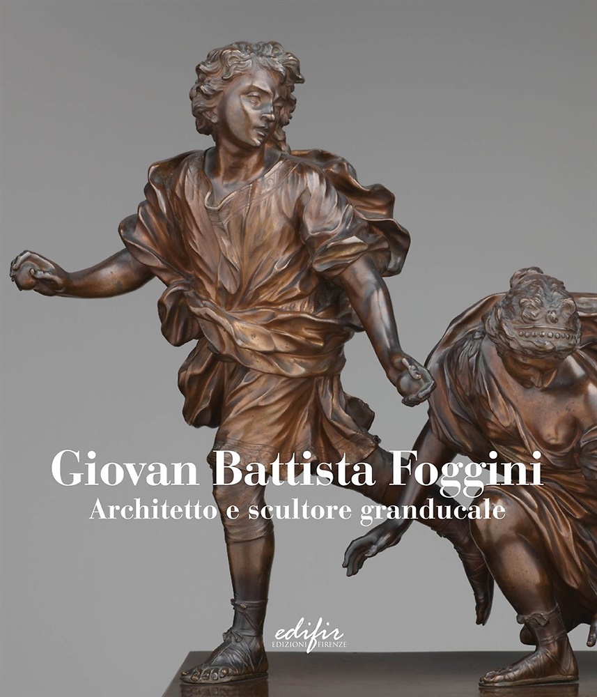 Giovan Battista Foggini. Architetto e scultore granducale.