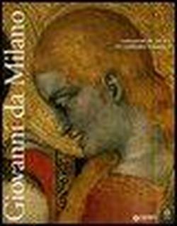 Giovanni da Milano. Capolavori del gotico fra Lombardia e Toscana.